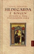 HILDEGARDA Z BINGEN OPOWIEŚĆ O ŻYCIU NAZNACZONYM ŁASKĄ TW