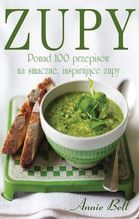 ZUPY PONAD 100 PRZEPISÓW NA SMACZNE INSPIRUJĄCE ZUPY