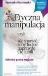 ETYCZNA MANIPULACJA CZYLI JAK SPRAWIĆ ŻEBY LUDZIE NAPRAWDĘ CIĘ LUBILI
