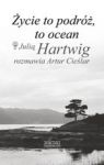 ŻYCIE TO PODRÓŻ TO OCEAN Z JULIĄ HARTWIG ROZMAWIA ARTUR CIEŚLAR