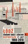 ŁÓDŹ ŚLADAMI LUDZI I ZDARZEŃ REPORTAŻE Z LAT 1960-2013 TW
