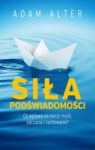 SIŁA PODŚWIADOMOŚCI CO WPŁYWA NA NASZE MYŚLI ODCZUCIA I ZACHOWANIE