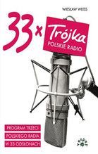 33 X TRÓJKA PROGRAM TRZECI POLSKIEGO RADIA W 33 ODSŁONACH TW