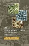 STO LAT PLANOWANIA PRZESTRZENI POLSKICH MIAST 1910-2010 TW