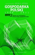 GOSPODARKA POLSKI 1990-2011 TOM 3 DROGA DO SPÓJNOŚCI SPOŁECZNO-EKONOMICZNEJ