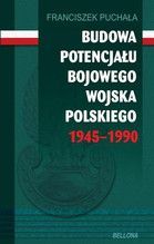 BUDOWA POTENCJAŁU BOJOWEGO WOJSKA POLSKIEGO 1945–1990