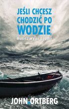 JEŚLI CHCESZ CHODZIĆ PO WODZIE MUSISZ WYJŚĆ Z ŁODZI