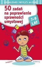 50 ZADAŃ NA POPRAWIENIE SPRAWNOŚCI UMYSŁOWEJ 7-9 LAT