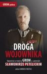 DROGA WOJOWNIKA OPOWIEŚCI O TWÓRCY GROMU GENERALE SŁAWOMIRZE PETELICKIM ZEBRAŁ ANDRZEJ WOJTAS
