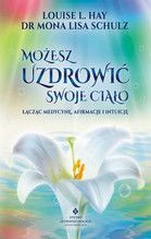 MOŻESZ UZDROWIĆ SWOJE CIAŁO ŁĄCZĄC MEDYCYNĘ AFIRMACJE I INTUICJĘ