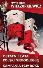 OSTATNIE LATA POLSKI NIEPODLEGŁEJ KAMPANIA 1939 ROKU TW