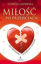 MIŁOŚĆ PO PRZEJŚCIACH JAK ZBUDOWAĆ SZCZĘŚLIWY ZWIĄZEK