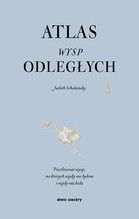 ATLAS WYSP ODLEGŁYCH PIĘĆDZIESIĄT WYSP NA KTÓRYCH NIGDY NIE BYŁAM I NIGDY NIE BĘDĘ TW