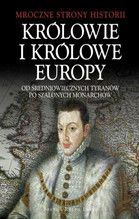KRÓLOWIE I KRÓLOWE EUROPY OD ŚREDNIOWIECZNYCH TYRANÓW PO SZALONYCH MONARCHÓW TW