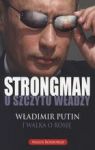 STRONGMAN U SZCZYTU WŁADZY WŁADIMIR PUTIN I WALKA O ROSJĘ
