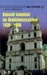 KOŚCIÓŁ KATOLICKI NA GRODZIEŃSZCZYŹNIE 1939-1956 TW