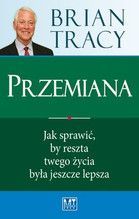 PRZEMIANA JAK SPRAWIĆ BY RESZTA TWOJEGO ŻYCIA BYŁA JESZCZE LEPSZA